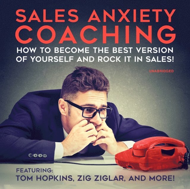 various authors, Dr. Mort Orman, Dan Johnston, George Walther, Cara Lane, Chris Widener, Tom Hopkins, Zig Ziglar - Sales Anxiety Coaching, Ljudbok