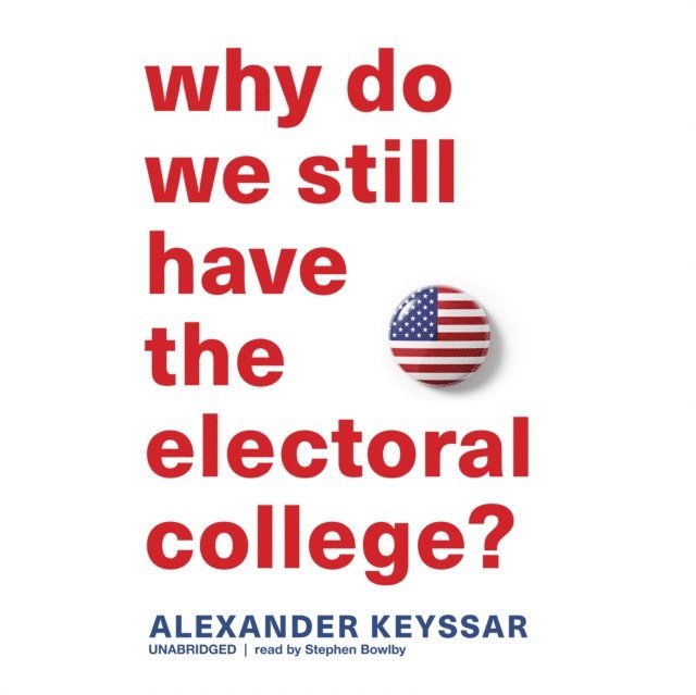 Alexander Keyssar - Why Do We Still Have the Electoral College?, Ljudbok