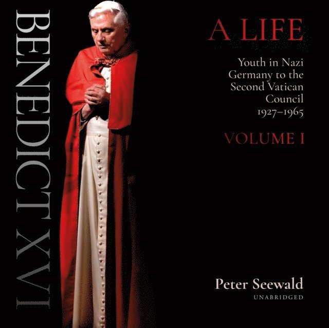 Peter Seewald - Benedict XVI: A Life, Ljudbok