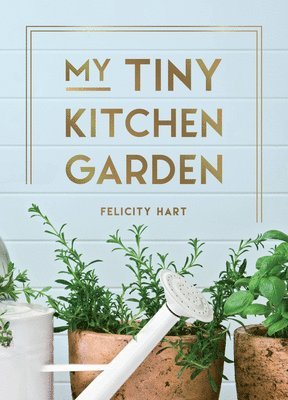 Felicity Hart - My Tiny Kitchen Garden, Inbunden