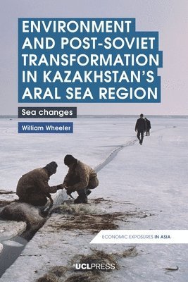William Wheeler - Environment and Post-Soviet Transformation in Kazakhstan’s Aral Sea Region, Häftad. Tillgänglighet: Tillfälligt slut