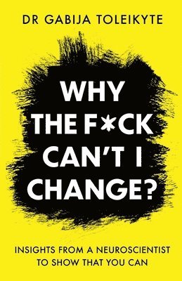 Gabija Toleikyte - Why the F*ck Can't I Change?: Insights from a neuroscientist to show that you can, Häftad