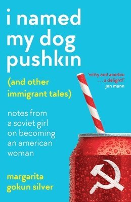 Margarita Gokun Silver - I Named My Dog Pushkin (And Other Immigrant Tales): Notes From a Soviet Girl on Becoming an American Woman, Häftad