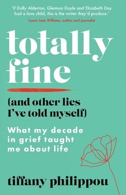 Tiffany Philippou - Totally Fine (And Other Lies I've Told Myself): What my decade in grief taught me about life, Häftad