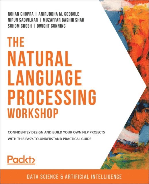 Dwight Gunning, Sohom Ghosh, Muzaffar Bashir Shah, Nipun Sadvilkar, Aniruddha M. Godbole, Rohan Chopra - The Natural Language Processing Workshop, E-bok