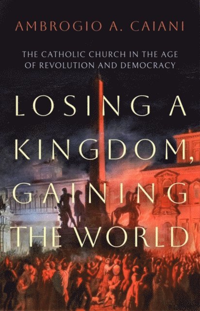 Ambrogio A. Caiani - Losing a Kingdom, Gaining the World, E-bok