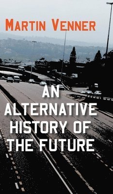 Martin Venner - Alternative History of the Future, Inbunden