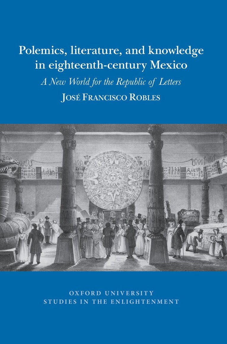 José Francisco Robles - Polemics, literature, and knowledge in eighteenth-century Mexico, Häftad