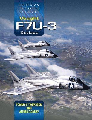 Tommy H Thomason, Alfred C Casby - Famous American Aircraft: Vought F7U-3 Cutlass, Inbunden
