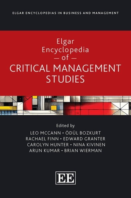 Brian Wierman, Arun Kumar, Nina Kivinen, Carolyn Hunter, Edward Granter, Rachael Finn, Odul Bozkurt, Leo McCann - Elgar Encyclopedia of Critical Management Studies, E-bok