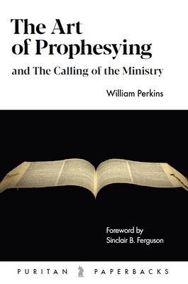 William Perkins - The Art of Prophesying: And the Calling of the Ministry, Häftad. Tillgänglighet: Lägg i varukorg