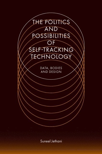 Suneel Jethani - Politics and Possibilities of Self-Tracking Technology, E-bok