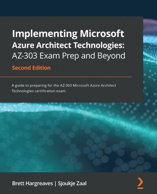 Brett Hargreaves, Sjoukje Zaal - Implementing Microsoft Azure Architect Technologies: AZ-303 Exam Prep and Beyond, E-bok