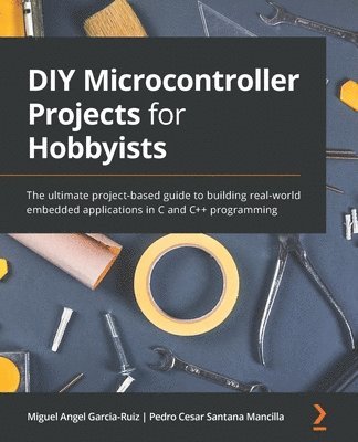 Miguel Angel Garcia-Ruiz, Pedro Cesar Santana Mancilla - DIY Microcontroller Projects for Hobbyists, Häftad