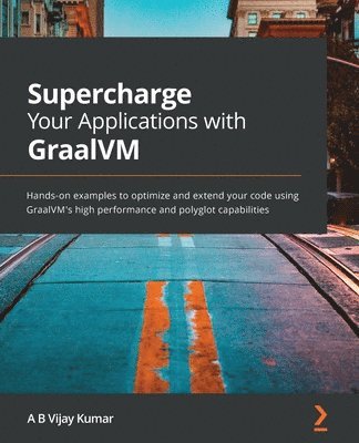Supercharge Your Applications with GraalVM av A B Vijay Kumar, A B Vijay Kumar