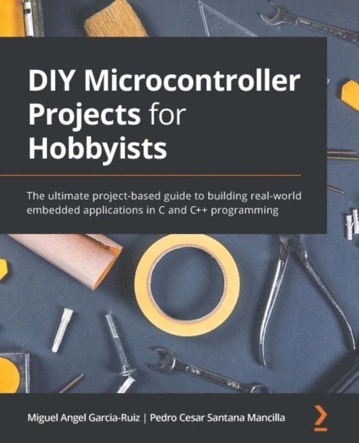 Pedro Cesar Santana Mancilla, Miguel Angel Garcia-Ruiz - DIY Microcontroller Projects for Hobbyists, E-bok