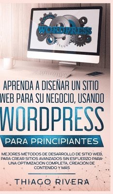 Thiago Rivera - Aprenda a Diseñar un Sitio Web para Su Negocio, Usando WordPress para Principiantes, Inbunden