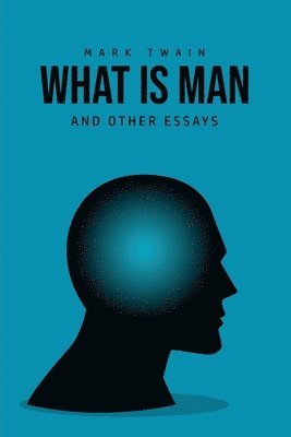 Mark Twain - What Is Man? And Other Essays, Häftad