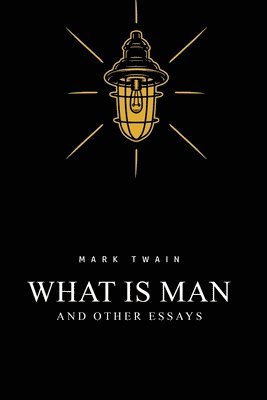 Mark Twain - What Is Man? And Other Essays, Häftad