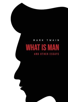 Mark Twain - What Is Man? And Other Essays, Häftad
