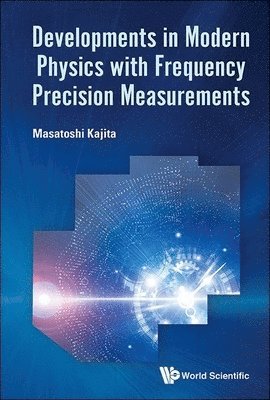 Masatoshi Kajita - Developments In Modern Physics With Frequency Precision Measurements, Inbunden