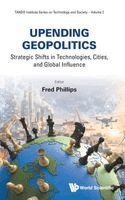 Fred Phillips - UPENDING GEOPOLITICS: STRATEGIC SHIFTS IN TECHNOLOGIES, CITIES, AND GLOBAL INFLUENCE, Inbunden. Tillgänglighet: Lägg i varukorg