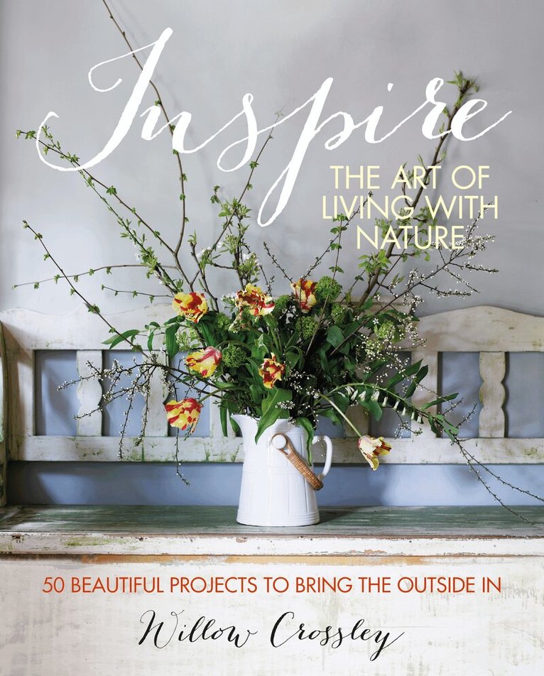 Willow Crossley - Inspire: The Art of Living with Nature, Inbunden