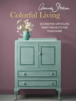 Annie Sloan - Annie Sloan Colorful Living: 30 Creative Upcycling Paint Projects for Your Home, Häftad
