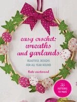 Kate Eastwood - Easy Crochet: Wreaths and Garlands: 25 Patterns to Make: Beautiful Designs for All Year Round, Häftad