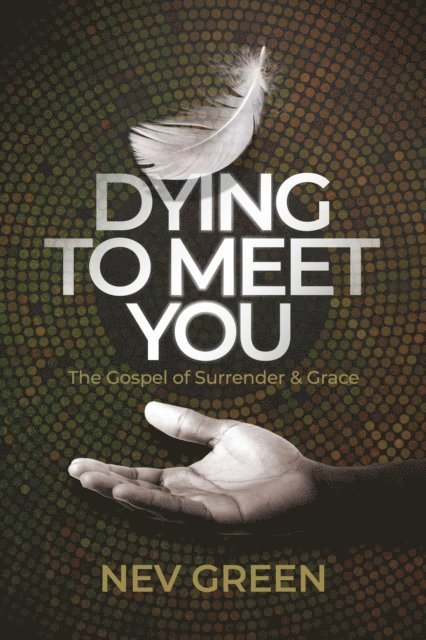 Nev Green - Dying to Meet You: The Gospel of Surrender and Grace, E-bok