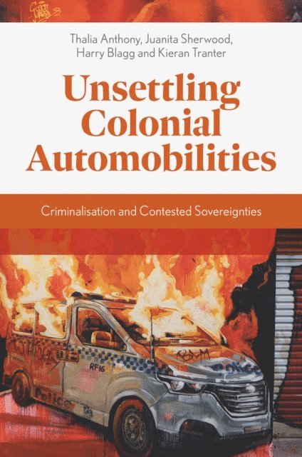 Kieran Tranter, Harry Blagg, Juanita Sherwood, Thalia Anthony - Unsettling Colonial Automobilities, E-bok