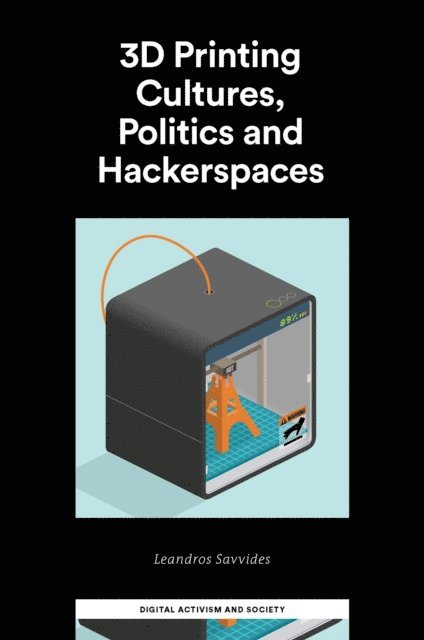 Leandros Savvides - 3D Printing Cultures, Politics and Hackerspaces, E-bok