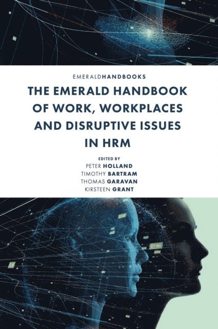 Kirsteen Grant, Thomas Garavan, Timothy Bartram, Peter Holland - Emerald Handbook of Work, Workplaces and Disruptive Issues in HRM, E-bok