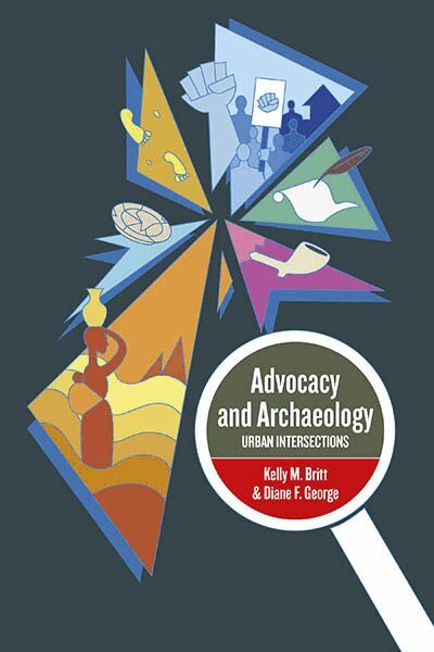 Kelly M. Britt, PhD,, Diane F. George - Advocacy and Archaeology, Inbunden