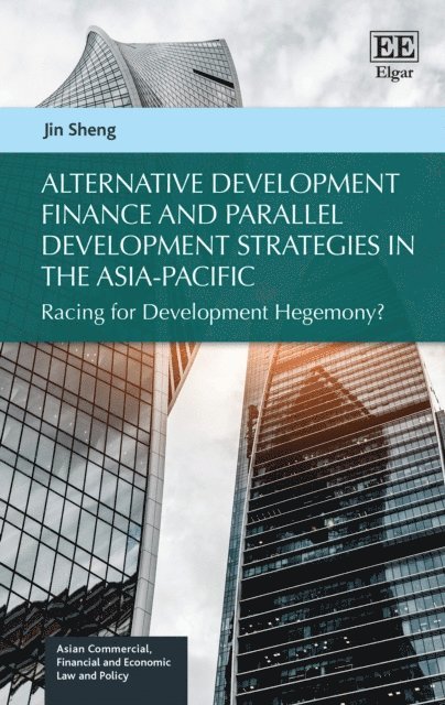 Jin Sheng - Alternative Development Finance and Parallel Development Strategies in the Asia-Pacific, E-bok