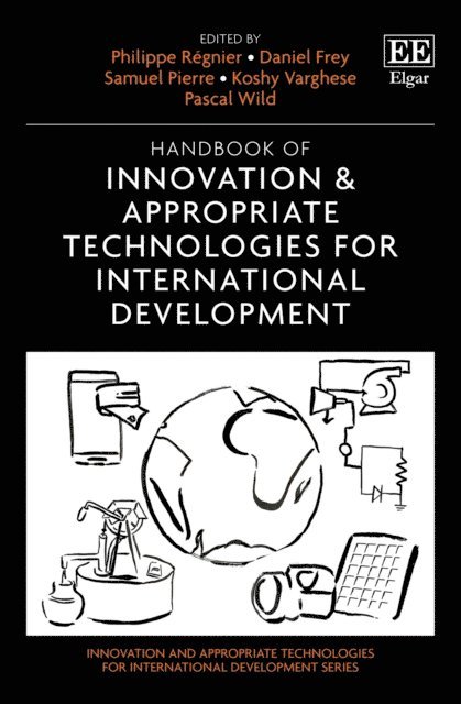 Pascal Wild, Koshy Varghese, Samuel Pierre, Daniel Frey, Philippe Regnier - Handbook of Innovation & Appropriate Technologies for International Development, E-bok