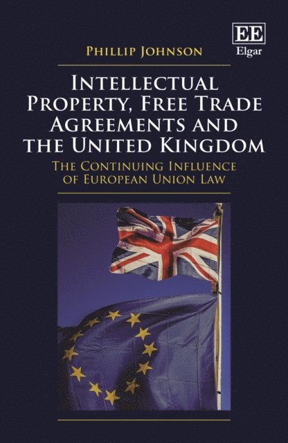 Phillip Johnson - Intellectual Property, Free Trade Agreements and the United Kingdom, E-bok