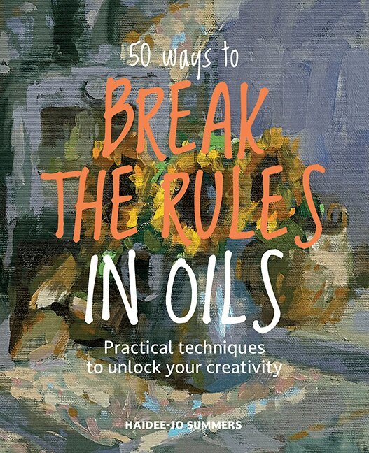Haidee-Jo Summers - 50 Ways To Break the Rules in Oils, Häftad