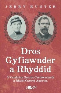 Dros Gyfiawnder a Rhyddid: Y &lt;i&gt;Cambrian Guards&lt;/i&gt;, Caethwasiaeth a Rhyfel Cartref America