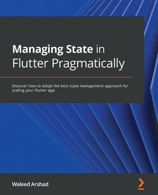 Waleed Arshad, RAHUL AGARWAL - Managing State in Flutter Pragmatically, Häftad