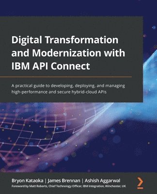 Bryon Kataoka, James Brennan, Ashish Aggarwal - Digital Transformation and Modernization with IBM API Connect, Häftad