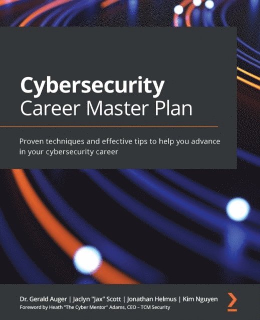 Kim Nguyen, Jonathan Helmus, Jaclyn &quote;Jax&quote; Scott, Dr. Gerald Auger - Cybersecurity Career Master Plan, E-bok