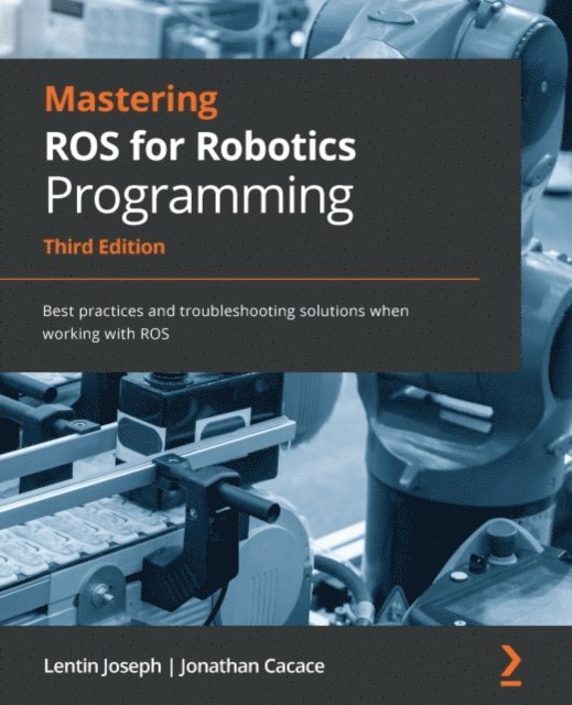 Jonathan Cacace, Lentin Joseph - Mastering ROS for Robotics Programming, E-bok