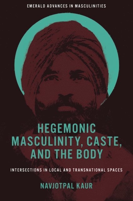 Navjotpal Kaur - Hegemonic Masculinity, Caste, and the Body, E-bok