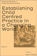 Establishing Child Centred Practice in a Changing World, Part A