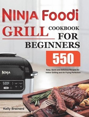 Kelly Brainerd - Ninja Foodi Grill Cookbook for Beginners, Inbunden