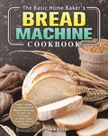 The Basic Home Baker's Bread Machine Cookbook