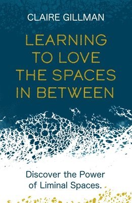 Claire Gillman - Learning to Love the Spaces in Between, Häftad