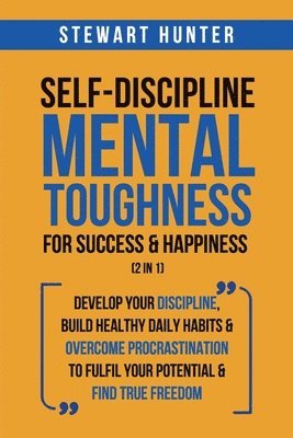 Stewart Hunter - Self-Discipline & Mental Toughness For Success & Happiness (2 in 1), Häftad