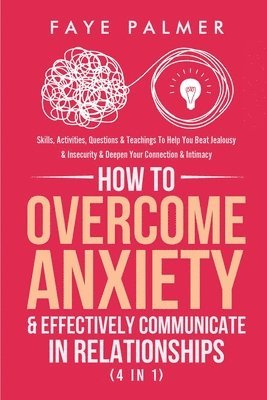 Faye Palmer - How To Overcome Anxiety & Effectively Communicate In Relationships (4 in 1), Häftad